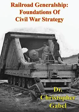 E-Book (epub) Railroad Generalship: Foundations Of Civil War Strategy [Illustrated Edition] von Christopher R. Gabel