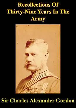 E-Book (epub) Recollections Of Thirty-Nine Years In The Army: von Charles Alexander Gordon