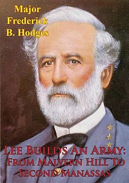 E-Book (epub) Lee Builds An Army From Malvern Hill To Second Manassas von Major Frederick B. Hodges