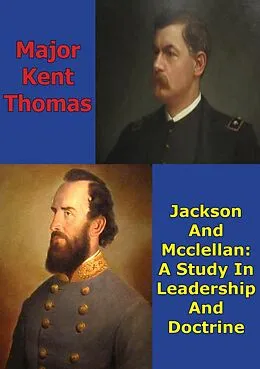 E-Book (epub) Jackson And McClellan: A Study In Leadership And Doctrine von Major Kent Thomas