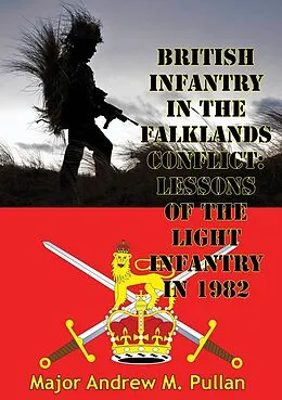 E-Book (epub) British Infantry In The Falklands Conflict: Lessons Of The Light Infantry In 1982 von Major Andrew M. Pullan