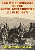 E-Book (epub) British Governance Of The North-West Frontier (1919 To 1947): A Blueprint For Contemporary Afghanistan? von Major Andrew M. Roe