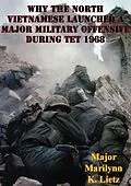 E-Book (epub) Why The North Vietnamese Launched A Major Military Offensive During Tet 1968 von Major Marilynn K. Lietz