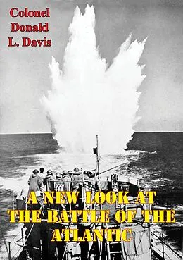 E-Book (epub) New Look At The Battle Of The Atlantic von Colonel Donald L. Davis Usmc