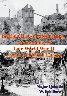 E-Book (epub) Battle Of Aschaffenburg: An Example Of Late World War II Urban Combat In Europe von Major Quentin W. Schillare