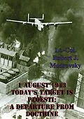 E-Book (epub) 1 August 1943 - Today's Target Is Ploesti: A Departure From Doctrine von Lieutenant Colonel Robert J. Modrovsky
