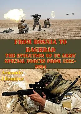 E-Book (epub) From Bosnia To Baghdad: The Evolution Of US Army Special Forces From 1995-2004 von Armando J. Ramirez