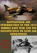 E-Book (epub) Battlefield Air Interdiction In The 1973 Middle East War And Its Significance To NATO Air Operations von Major Bruce A. Brant