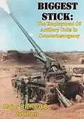 E-Book (epub) Biggest Stick: The Employment Of Artillery Units In Counterinsurgency von Major Richard B. Johnson