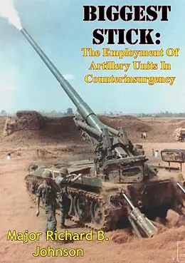 E-Book (epub) Biggest Stick: The Employment Of Artillery Units In Counterinsurgency von Major Richard B. Johnson
