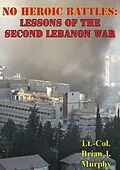 E-Book (epub) No Heroic Battles: Lessons Of The Second Lebanon War von Lt. -Col. Brian J. Murphy