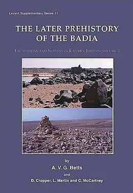 E-Book (epub) Later Prehistory of the Badia: Excavation and Surveys in Eastern Jordan von Betts A. V. G. Betts, Cropper D. Cropper, Martin L. Martin