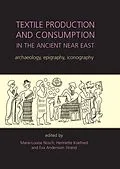 E-Book (epub) Textile Production and Consumption in the Ancient Near East von Marie-Louise Nosch, Henriette Koefoed, Eva Andersson Strand