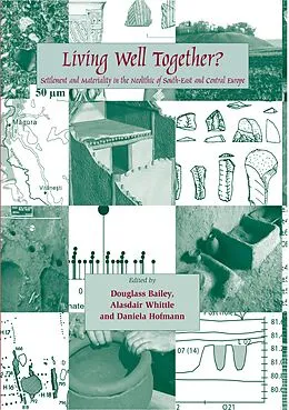 E-Book (pdf) Living Well Together? Settlement and Materiality in the Neolithic of South-East and Central Europe von Whittle Alasdair Whittle, Hofmann Daniela Hofmann, Bailey Douglass W. Bailey