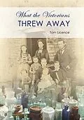 E-Book (epub) What the Victorians Threw Away von Tom Licence