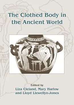 E-Book (pdf) Clothed Body in the Ancient World von Cleland Liza Cleland, Harlow Mary Harlow, Llewellyn-Jones Lloyd Llewellyn-Jones