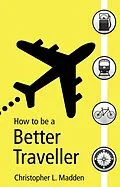 E-Book (epub) How to be a Better Traveller von Christopher L. Madden