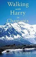 E-Book (epub) Walking with Harry in Chamonix von John W. Winter