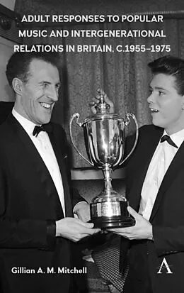 E-Book (pdf) Adult Responses to Popular Music and Intergenerational Relations in Britain, c. 1955-1975 von Gillian A. M. Mitchell