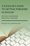 E-Book (epub) A Scholar's Guide to Getting Published in English von Mary Jane Curry, Theresa Lillis