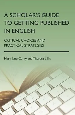 E-Book (epub) A Scholar's Guide to Getting Published in English von Mary Jane Curry, Theresa Lillis