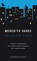 E-Book (epub) Meredith Oakes: Collected Plays (The Neighbour, the Editing Process, Faith, Her Mother and Bartok, Shadowmouth, Glide, the Mind of the Meeting) von Meredith Oakes