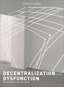 E-Book (epub) Dysfunction and Decentralization in New Media Art and Education von Robert W. Sweeny