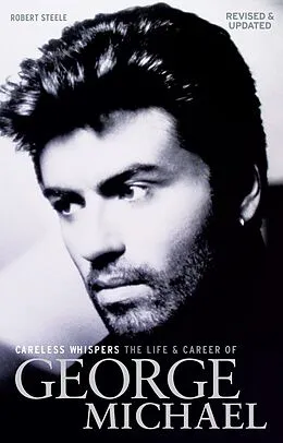 E-Book (epub) Careless Whispers: The Life & Career of George Michael von Robert Steele