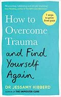 E-Book (epub) How to Overcome Trauma and Find Yourself Again von Jessamy Hibberd