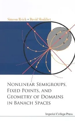 E-Book (pdf) Nonlinear Semigroups, Fixed Points, And Geometry Of Domains In Banach Spaces von Reich Simeon Reich, Shoikhet David Shoikhet