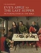 Fester Einband Eve's Apple to the Last Supper: Picturing Food in the Bible von C.M. Kauffmann