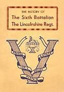 Couverture cartonnée HISTORY OF THE SIXTH BATTALION THE LINCOLNSHIRE REGIMENT 1940-45 de Anon