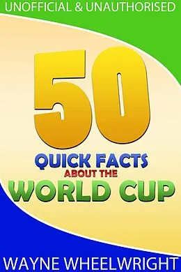 E-Book (pdf) 50 Quick Facts about the World Cup von Wayne Wheelwright