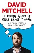 E-Book (epub) Thinking About It Only Makes It Worse von David Mitchell