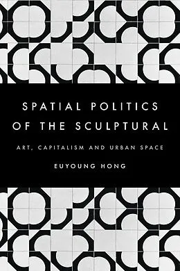 E-Book (epub) The Spatial Politics of the Sculptural von Euyoung Hong