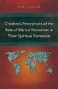 Couverture cartonnée Children's Perceptions of the Role of Biblical Narratives in TheirSpiritual Formation de Annie George