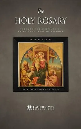 E-Book (epub) The Holy Rosary through the Writings of Saint Alphonsus de Liguori von Fr. Mark Higgins, Saint Alphonsus De Liguori