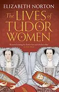 E-Book (epub) The Lives of Tudor Women von Elizabeth Norton