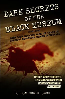 E-Book (epub) Dark Secrets of the Black Museum, 1835-1985: More Dark Secrets From 150 Years of the Most Notorious Crimes in England. von Gordon Honeycombe