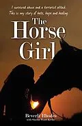 E-Book (epub) The Horse Girl - I survived abuse and a terrorist attack. This is my story of hope and redemption von Beverli Rhodes
