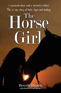 E-Book (epub) The Horse Girl - I survived abuse and a terrorist attack. This is my story of hope and redemption von Beverli Rhodes