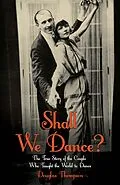 E-Book (epub) Shall We Dance? The True Story of the Couple Who Taught The World to Dance von Douglas Thompson