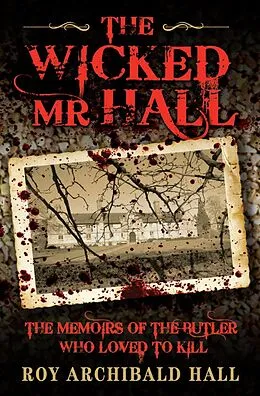 E-Book (epub) The Wicked Mr Hall - The Memoirs of the Butler Who Loved to Kill von Roy Archibald Hall