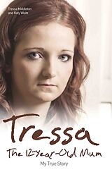 Kartonierter Einband Tressa - The 12-year-old Mum: My True Story von Middleton, Middleton Weitz, Weitz