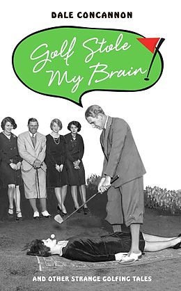 E-Book (epub) Golf Stole My Brain - And Other Strange Golfing Tales von Dale Concannon