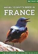 Kartonierter Einband Where to Watch Birds in France von Jean-Yves Barnagaud, Nidal Issa, Sebastien Dalloyau