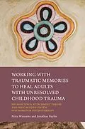 E-Book (epub) Working with Traumatic Memories to Heal Adults with Unresolved Childhood Trauma von Jonathan Baylin, Petra Winnette