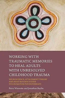 E-Book (epub) Working with Traumatic Memories to Heal Adults with Unresolved Childhood Trauma von Jonathan Baylin, Petra Winnette