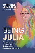 E-Book (epub) Being Julia - A Personal Account of Living with Pathological Demand Avoidance von Ruth Fidler, Julia Daunt