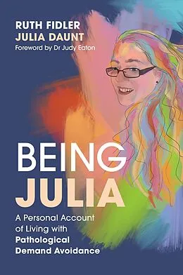 E-Book (epub) Being Julia - A Personal Account of Living with Pathological Demand Avoidance von Ruth Fidler, Julia Daunt